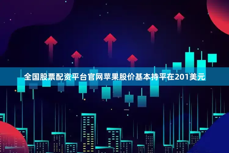 全国股票配资平台官网苹果股价基本持平在201美元