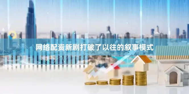 网络配资新剧打破了以往的叙事模式
