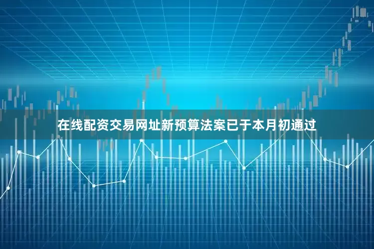 在线配资交易网址新预算法案已于本月初通过