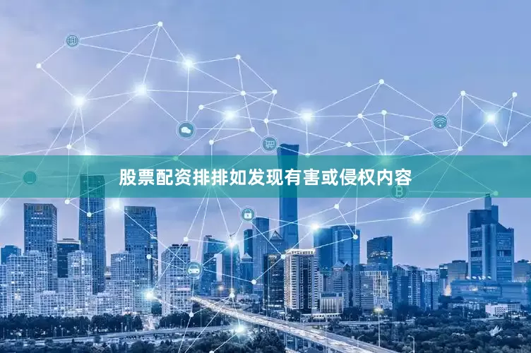 股票配资排排如发现有害或侵权内容